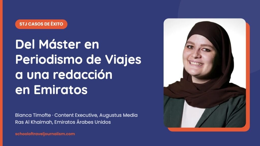 STJ Casos de éxito: Bianca Timofte, del Máster en Periodismo de Viajes a una redacción en Emiratos