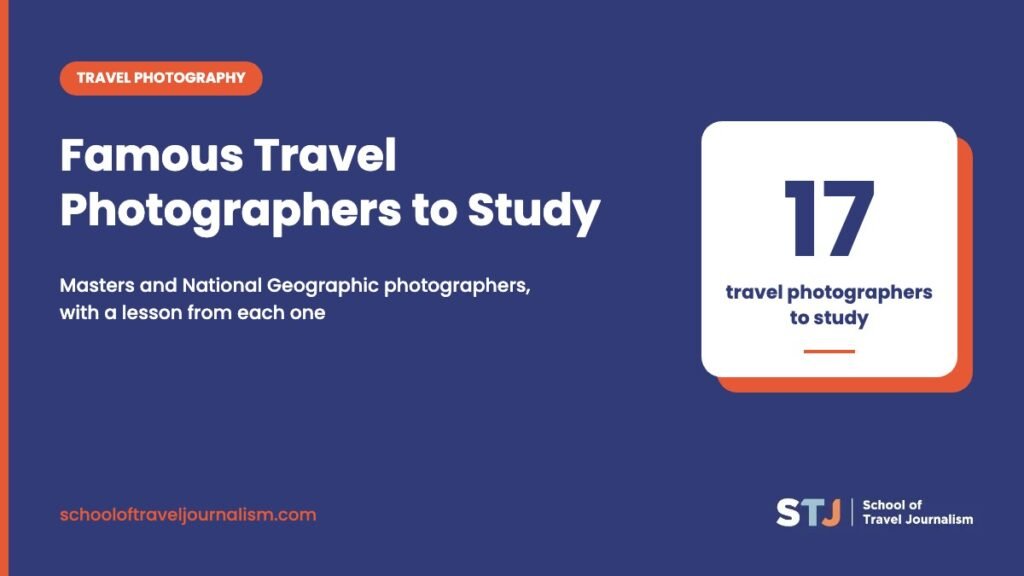 Famous travel photographers to study, a guide by the School of Travel Journalism