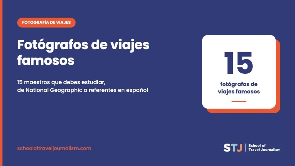 Fotógrafos de viajes famosos que debes estudiar, guía de la School of Travel Journalism